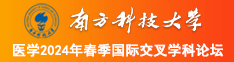 大鸡巴操骚逼舒服视频南方科技大学医学2024年春季国际交叉学科论坛